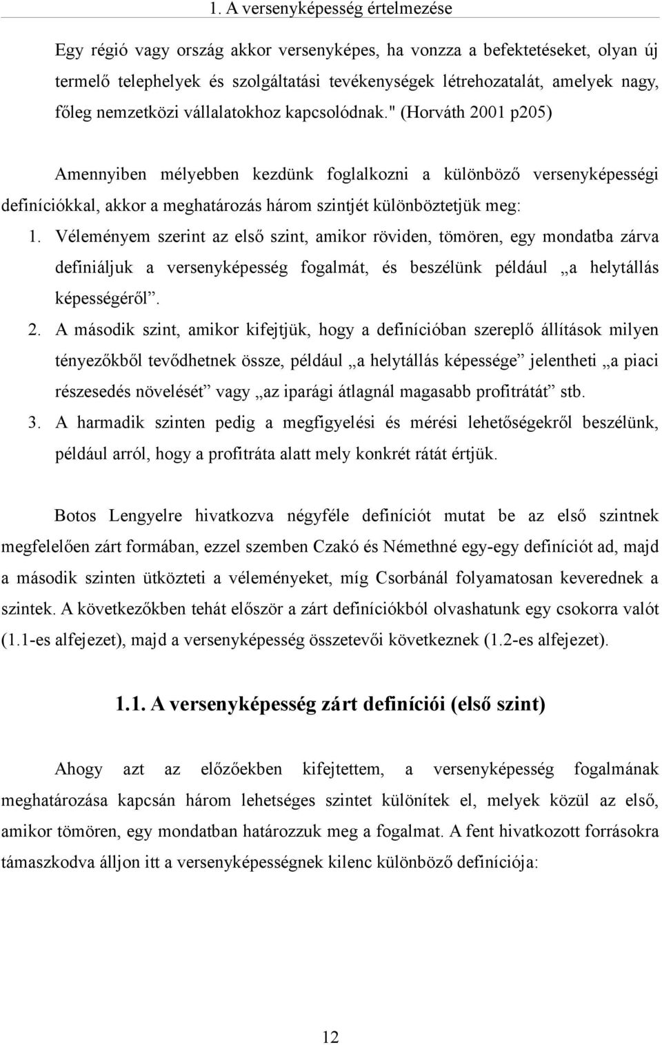 " (Horváth 2001 p205) Amennyiben mélyebben kezdünk foglalkozni a különböző versenyképességi definíciókkal, akkor a meghatározás három szintjét különböztetjük meg: 1.