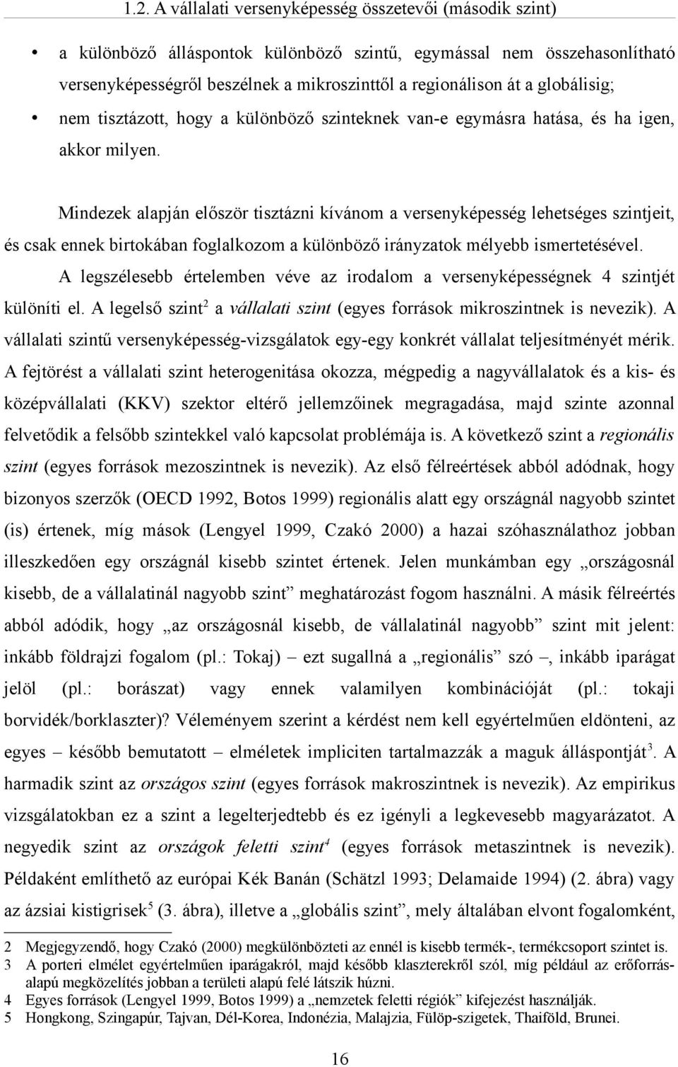 Mindezek alapján először tisztázni kívánom a versenyképesség lehetséges szintjeit, és csak ennek birtokában foglalkozom a különböző irányzatok mélyebb ismertetésével.