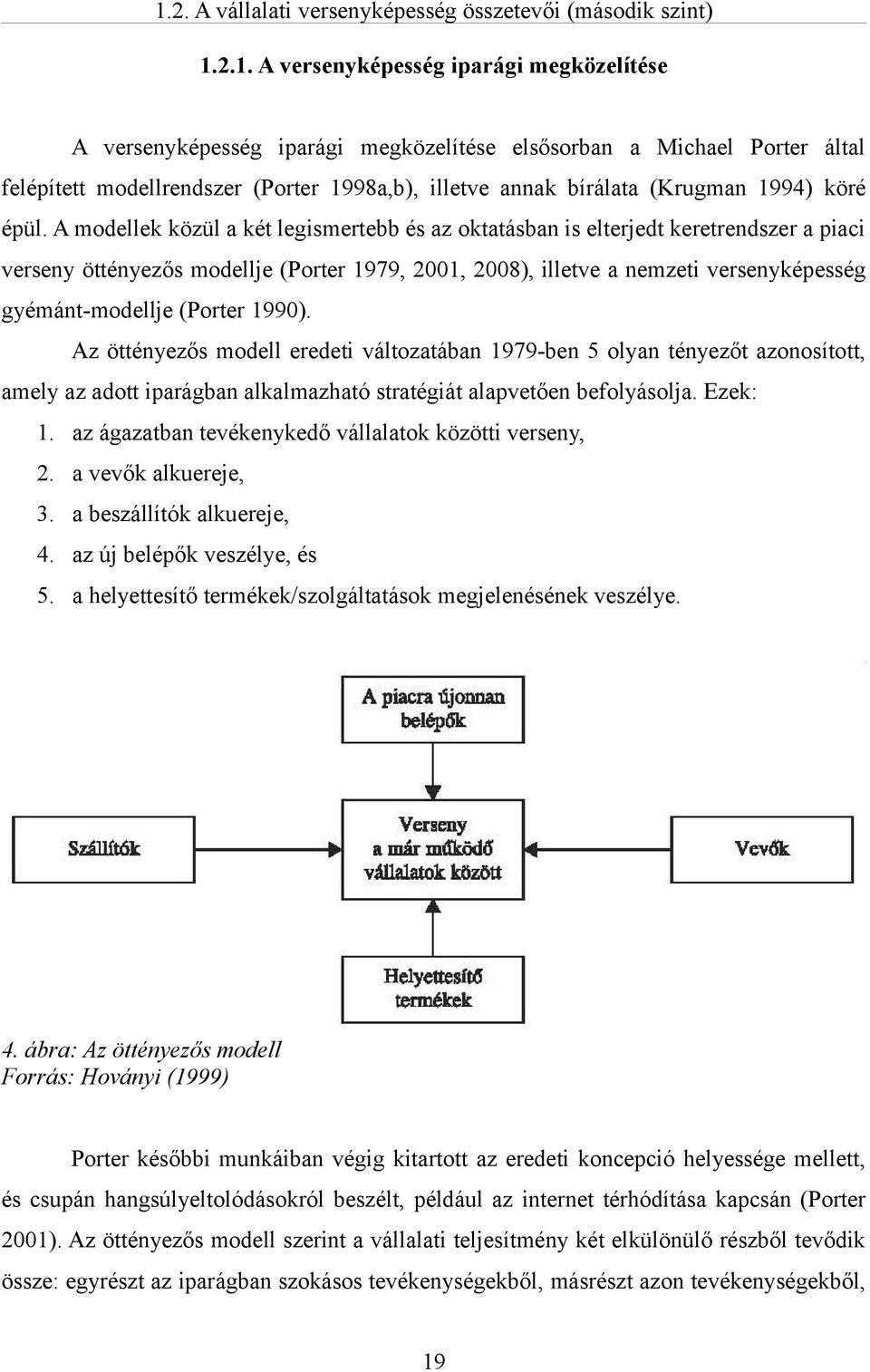 A modellek közül a két legismertebb és az oktatásban is elterjedt keretrendszer a piaci verseny öttényezős modellje (Porter 1979, 2001, 2008), illetve a nemzeti versenyképesség gyémánt-modellje