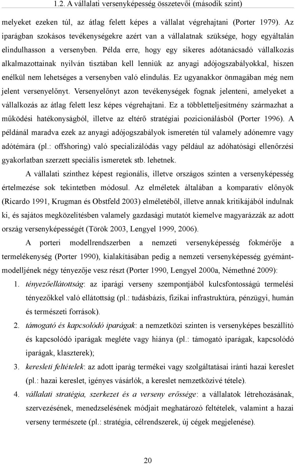 Példa erre, hogy egy sikeres adótanácsadó vállalkozás alkalmazottainak nyilván tisztában kell lenniük az anyagi adójogszabályokkal, hiszen enélkül nem lehetséges a versenyben való elindulás.