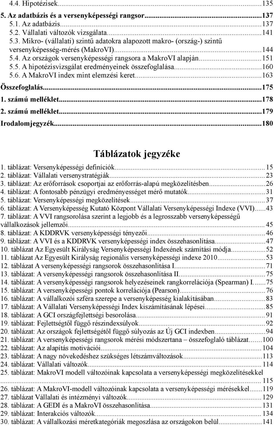 ..175 1. számú melléklet...178 2. számú melléklet...179 Irodalomjegyzék...180 Táblázatok jegyzéke 1. táblázat: Versenyképességi definíciók...15 2. táblázat: Vállalati versenystratégiák...23 3.