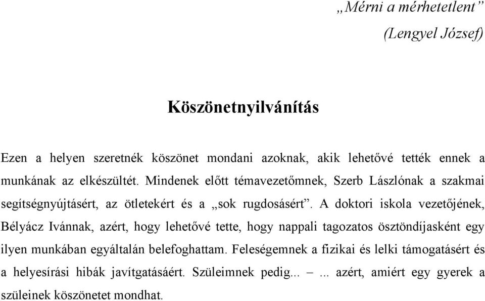 A doktori iskola vezetőjének, Bélyácz Ivánnak, azért, hogy lehetővé tette, hogy nappali tagozatos ösztöndíjasként egy ilyen munkában egyáltalán