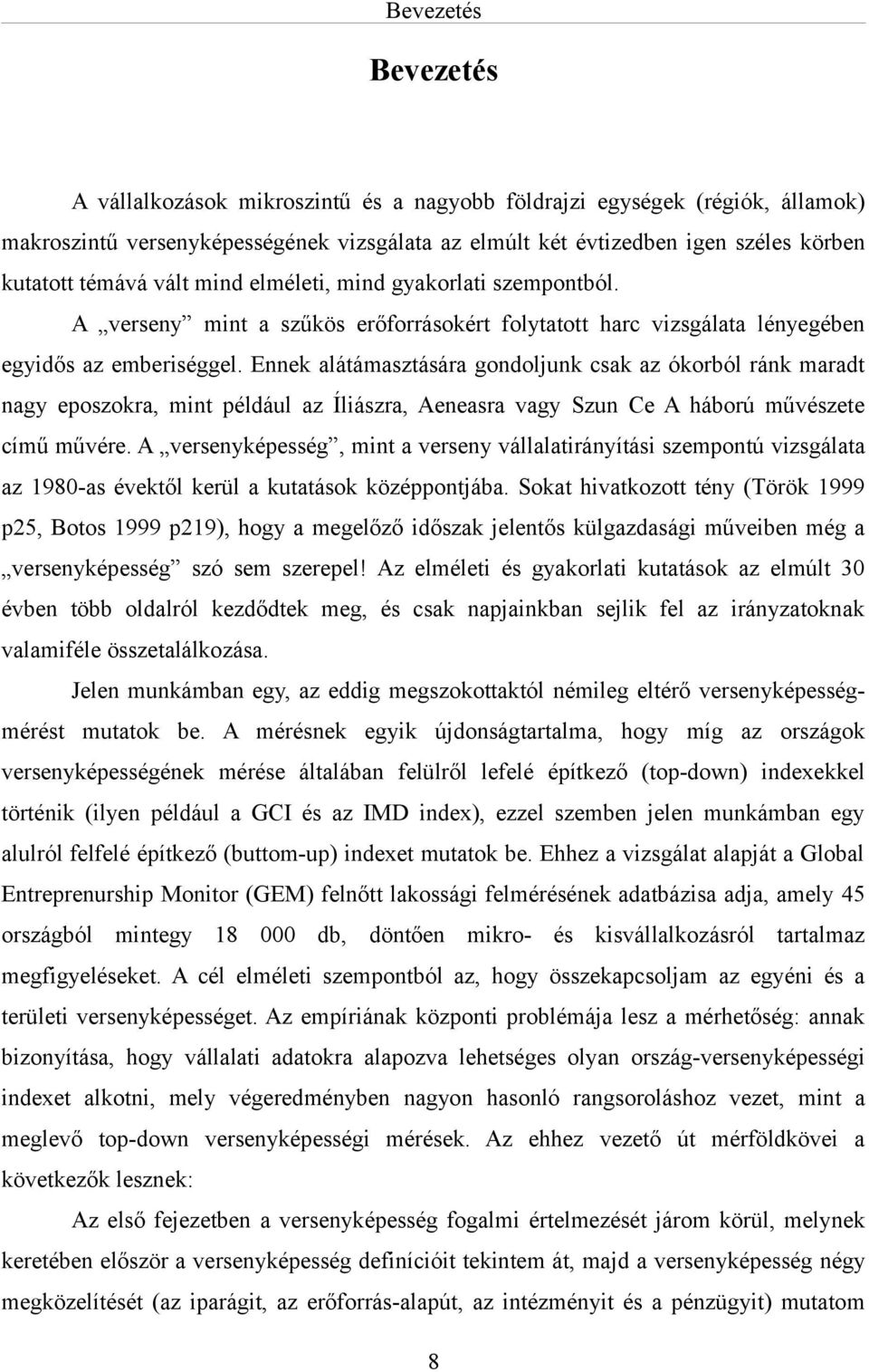 Ennek alátámasztására gondoljunk csak az ókorból ránk maradt nagy eposzokra, mint például az Íliászra, Aeneasra vagy Szun Ce A háború művészete című művére.