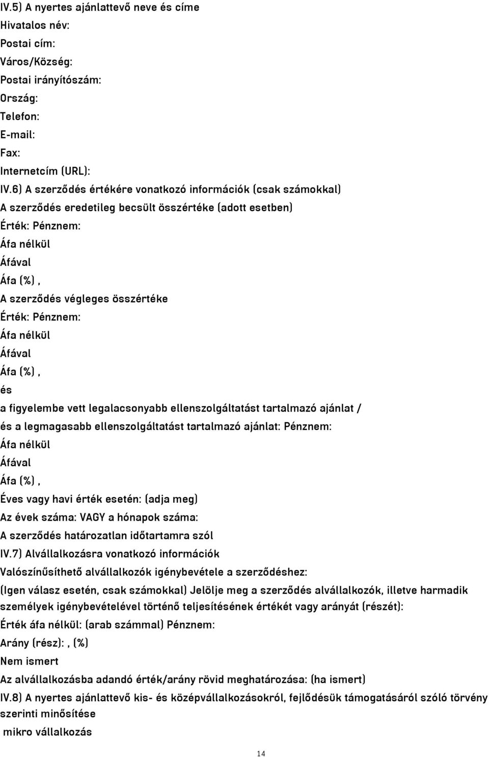 nélkül és a figyelembe vett legalacsonyabb ellenszolgáltatást tartalmazó ajánlat / és a legmagasabb ellenszolgáltatást tartalmazó ajánlat: Pénznem: Áfa nélkül Éves vagy havi érték esetén: (adja meg)