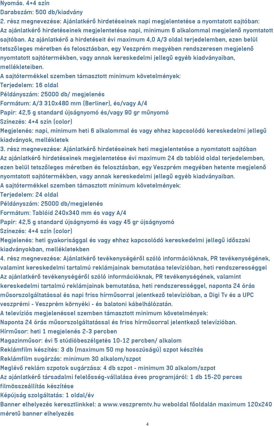 Az ajánlatkérő a hirdetéseit évi maximum 4,0 A/3 oldal terjedelemben, ezen belül tetszőleges méretben és felosztásban, egy Veszprém megyében rendszeresen megjelenő nyomtatott sajtótermékben, vagy