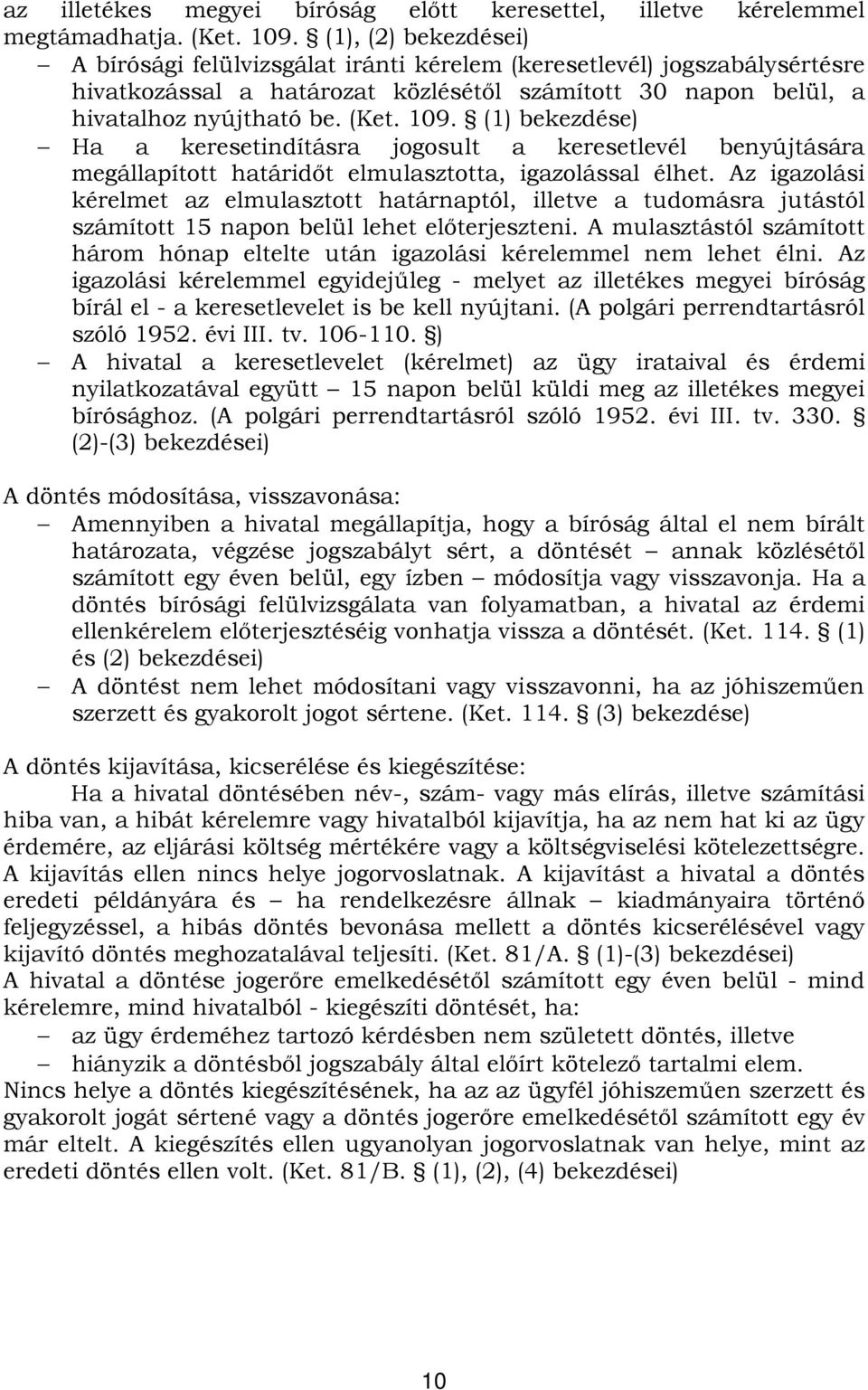 (1) bekezdése) Ha a keresetindításra jogosult a keresetlevél benyújtására megállapított határidőt elmulasztotta, igazolással élhet.