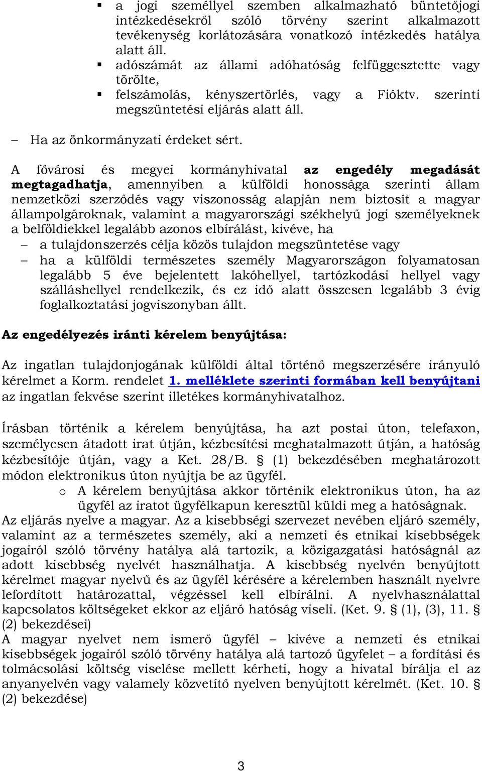 A fővárosi és megyei kormányhivatal az engedély megadását megtagadhatja, amennyiben a külföldi honossága szerinti állam nemzetközi szerződés vagy viszonosság alapján nem biztosít a magyar