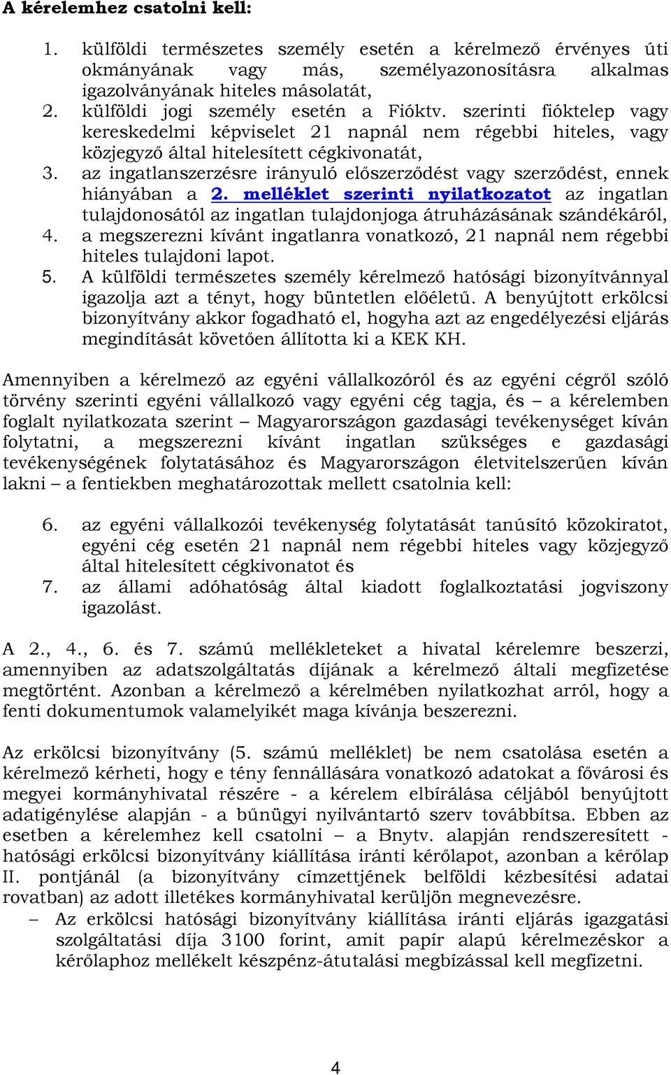 az ingatlanszerzésre irányuló előszerződést vagy szerződést, ennek hiányában a 2. melléklet szerinti nyilatkozatot az ingatlan tulajdonosától az ingatlan tulajdonjoga átruházásának szándékáról, 4.