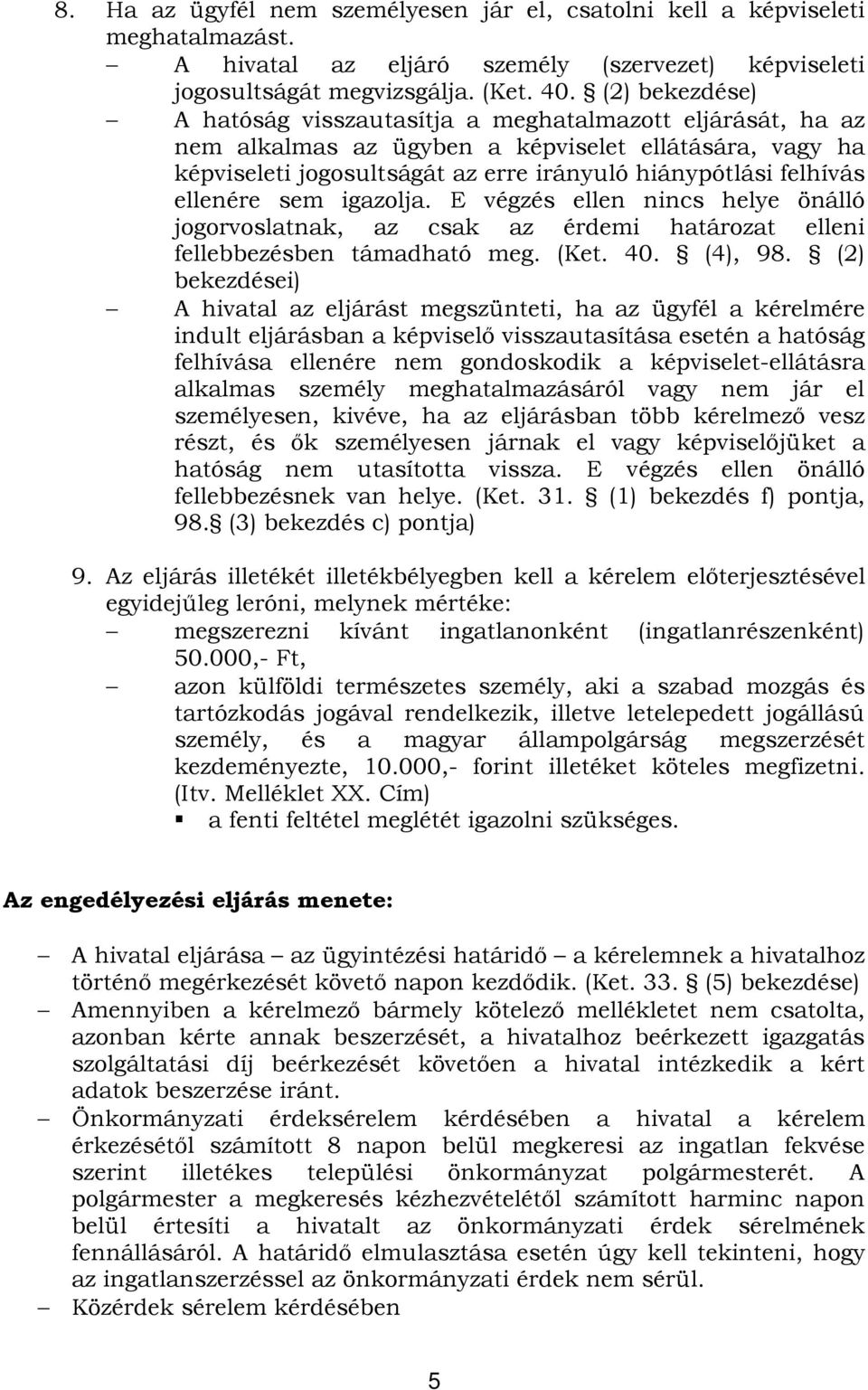 ellenére sem igazolja. E végzés ellen nincs helye önálló jogorvoslatnak, az csak az érdemi határozat elleni fellebbezésben támadható meg. (Ket. 40. (4), 98.