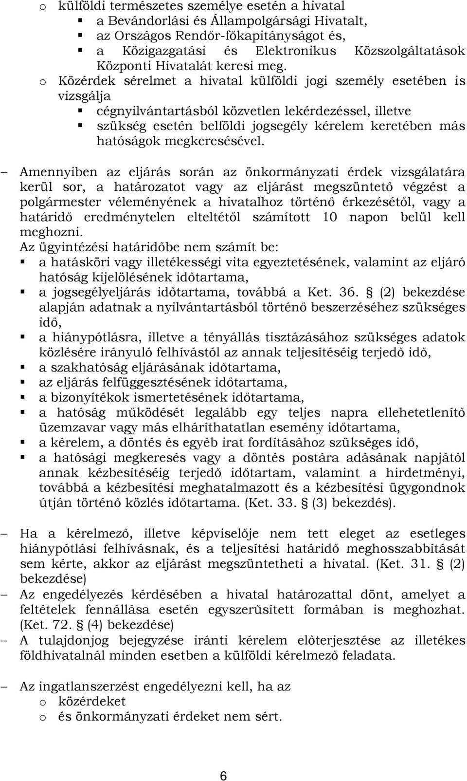 o Közérdek sérelmet a hivatal külföldi jogi személy esetében is vizsgálja cégnyilvántartásból közvetlen lekérdezéssel, illetve szükség esetén belföldi jogsegély kérelem keretében más hatóságok