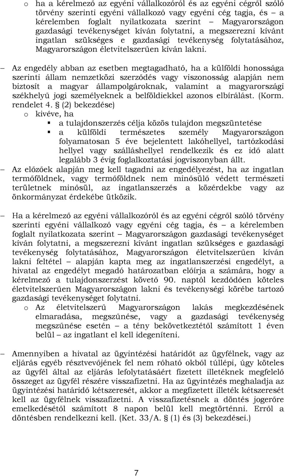 Az engedély abban az esetben megtagadható, ha a külföldi honossága szerinti állam nemzetközi szerződés vagy viszonosság alapján nem biztosít a magyar állampolgároknak, valamint a magyarországi