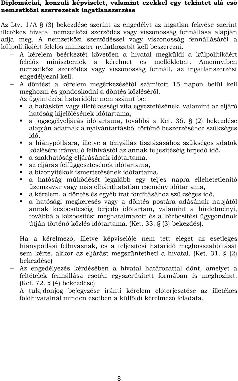 A nemzetközi szerződéssel vagy viszonosság fennállásáról a külpolitikáért felelős miniszter nyilatkozatát kell beszerezni.