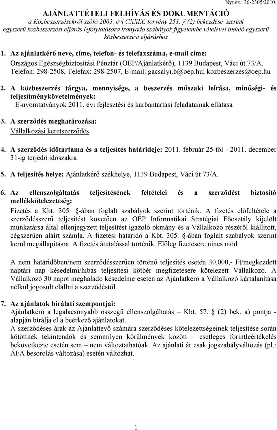 Az ajánlatkérő neve, címe, telefon- és telefaxszáma, e-mail címe: Országos Egészségbiztosítási Pénztár (OEP/Ajánlatkérő), 1139 Budapest, Váci út 73/A.