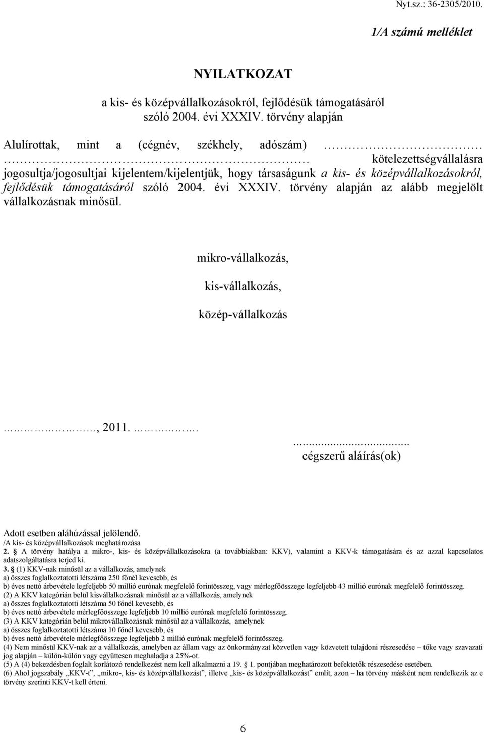 támogatásáról szóló 2004. évi XXXIV. törvény alapján az alább megjelölt vállalkozásnak minősül. mikro-vállalkozás, kis-vállalkozás, közép-vállalkozás, 2011.