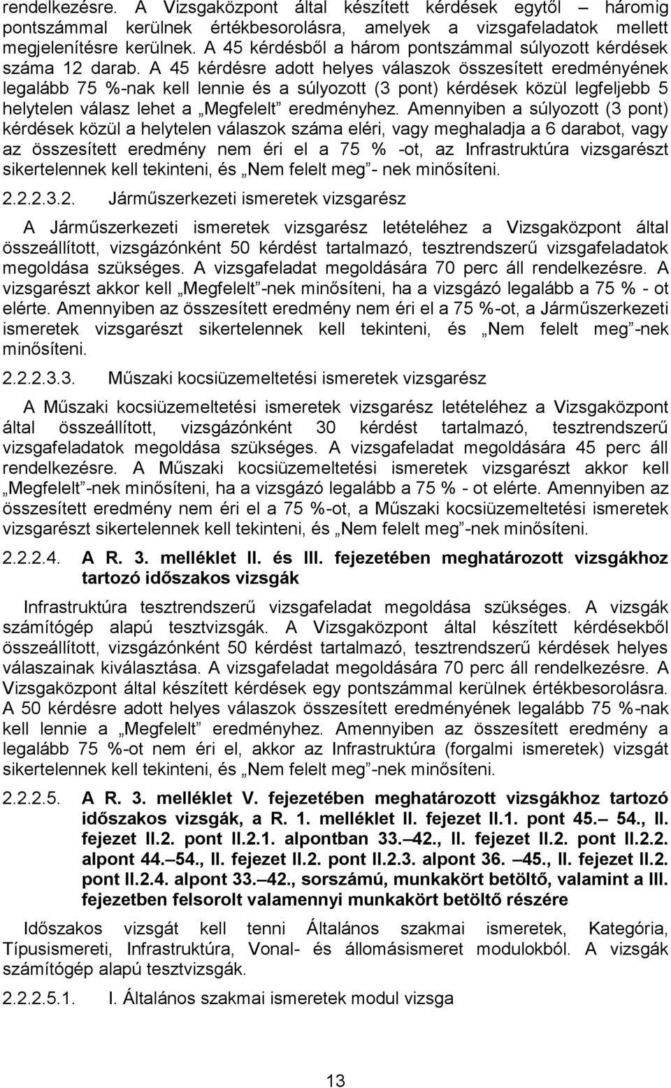 A 45 kérdésre adott helyes válaszok összesített eredményének legalább 75 %-nak kell lennie és a súlyozott (3 pont) kérdések közül legfeljebb 5 helytelen válasz lehet a Megfelelt eredményhez.