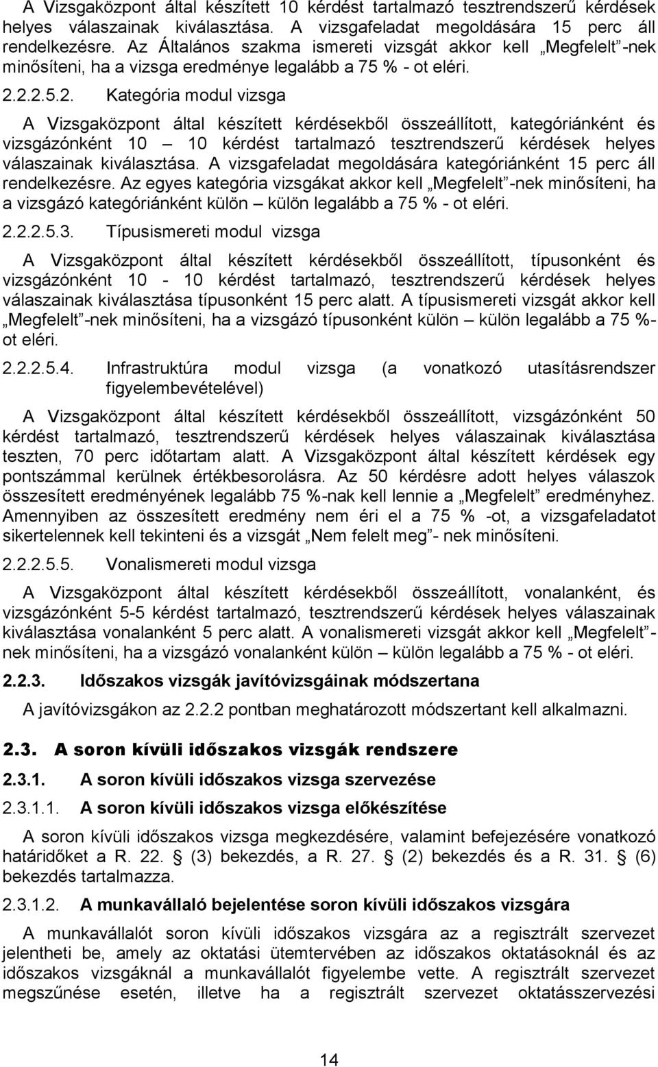 2.2.5.2. Kategória modul vizsga A Vizsgaközpont által készített kérdésekből összeállított, kategóriánként és vizsgázónként 10 10 kérdést tartalmazó tesztrendszerű kérdések helyes válaszainak kiválasztása.