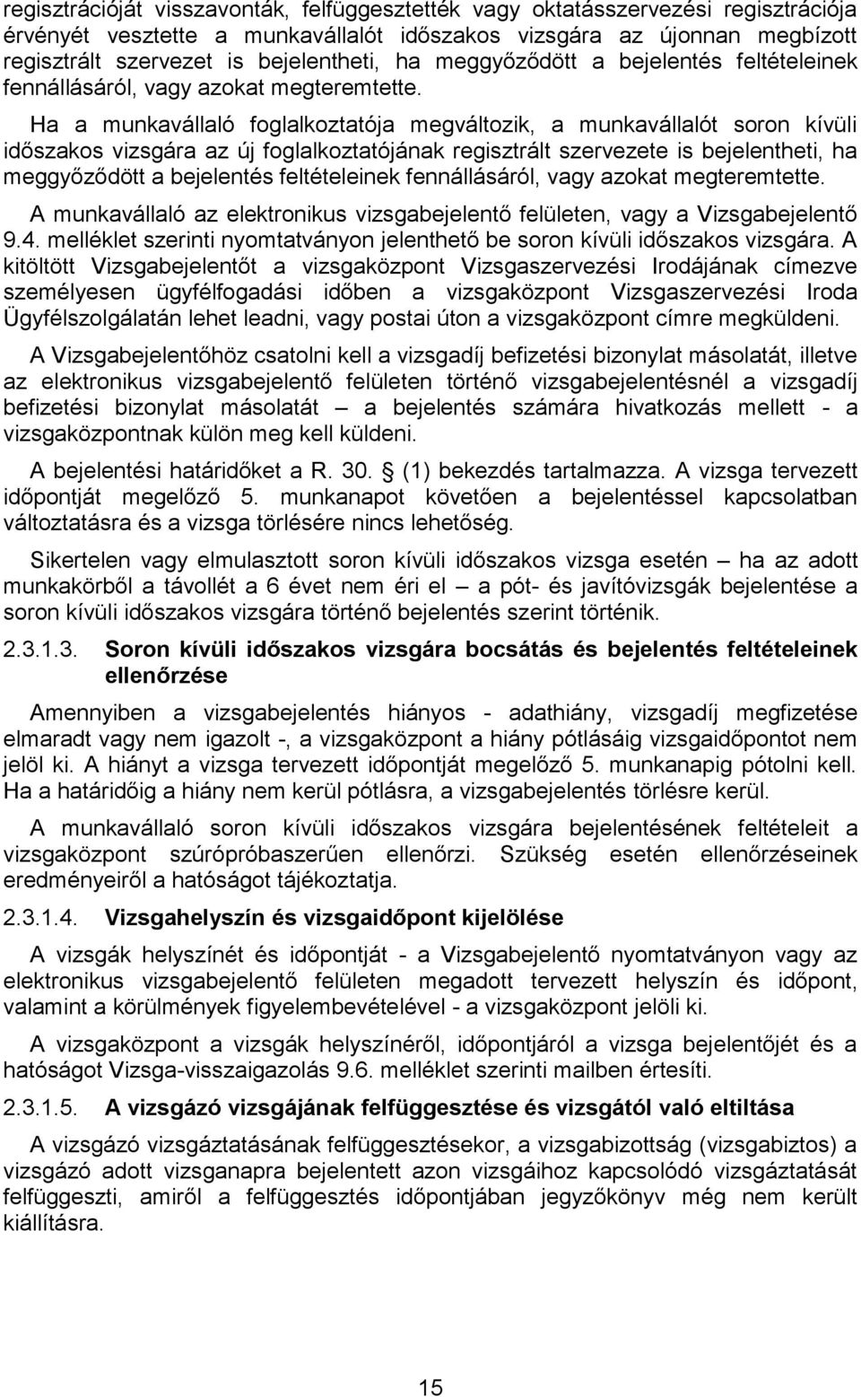 Ha a munkavállaló foglalkoztatója megváltozik, a munkavállalót soron kívüli időszakos vizsgára az új foglalkoztatójának regisztrált szervezete is bejelentheti,  A munkavállaló az elektronikus