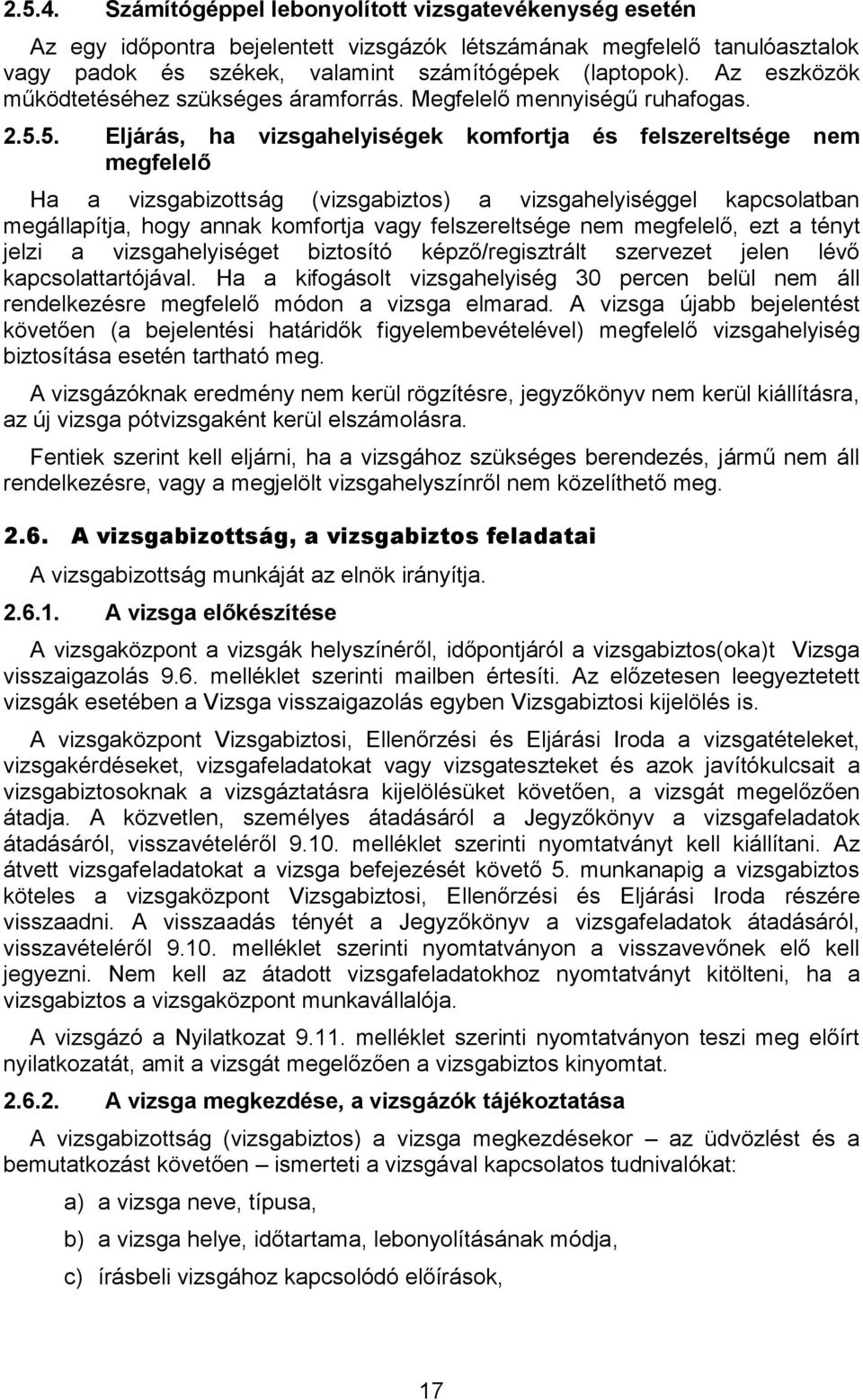 5. Eljárás, ha vizsgahelyiségek komfortja és felszereltsége nem megfelelő Ha a vizsgabizottság (vizsgabiztos) a vizsgahelyiséggel kapcsolatban megállapítja, hogy annak komfortja vagy felszereltsége