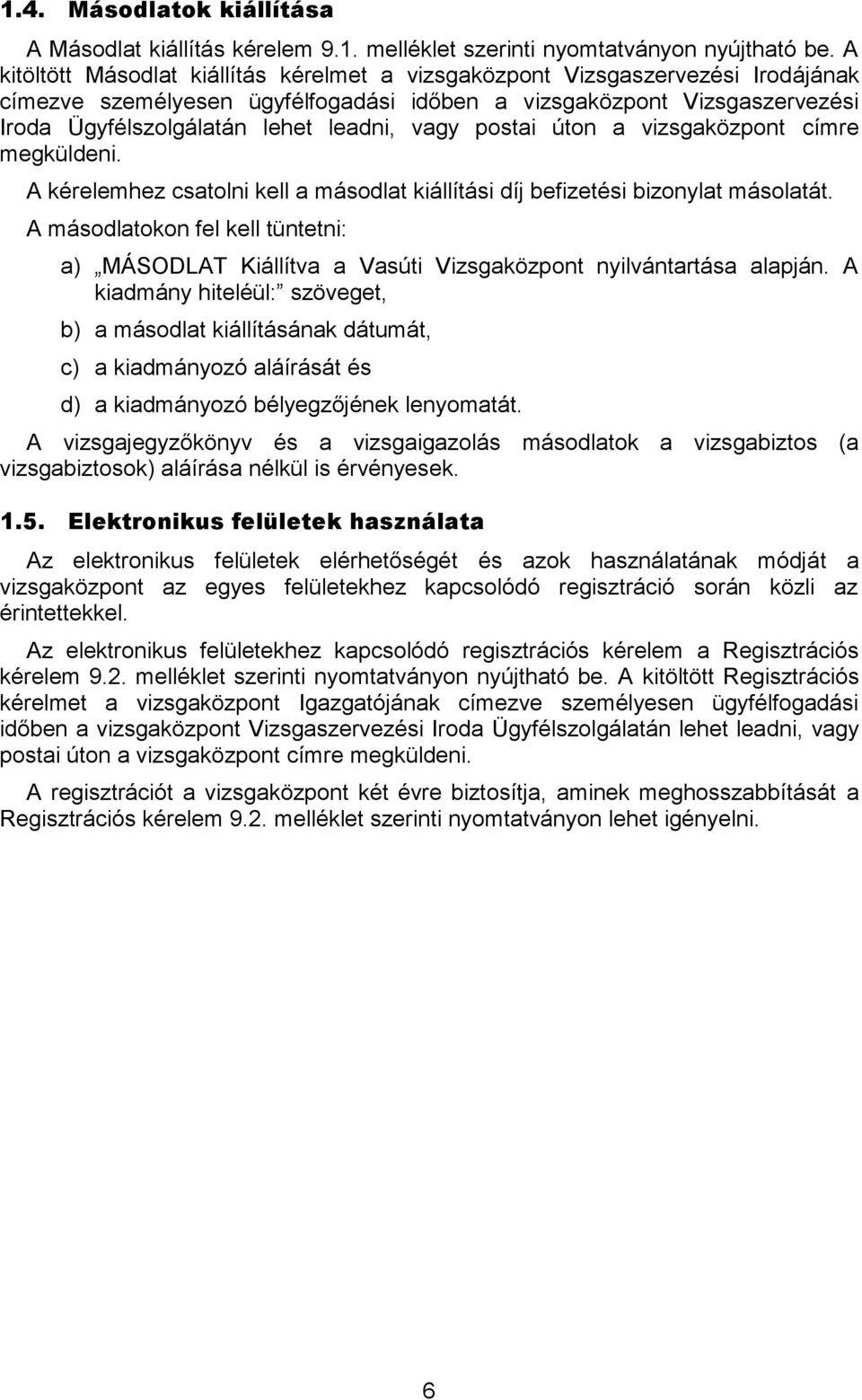 vagy postai úton a vizsgaközpont címre megküldeni. A kérelemhez csatolni kell a másodlat kiállítási díj befizetési bizonylat másolatát.