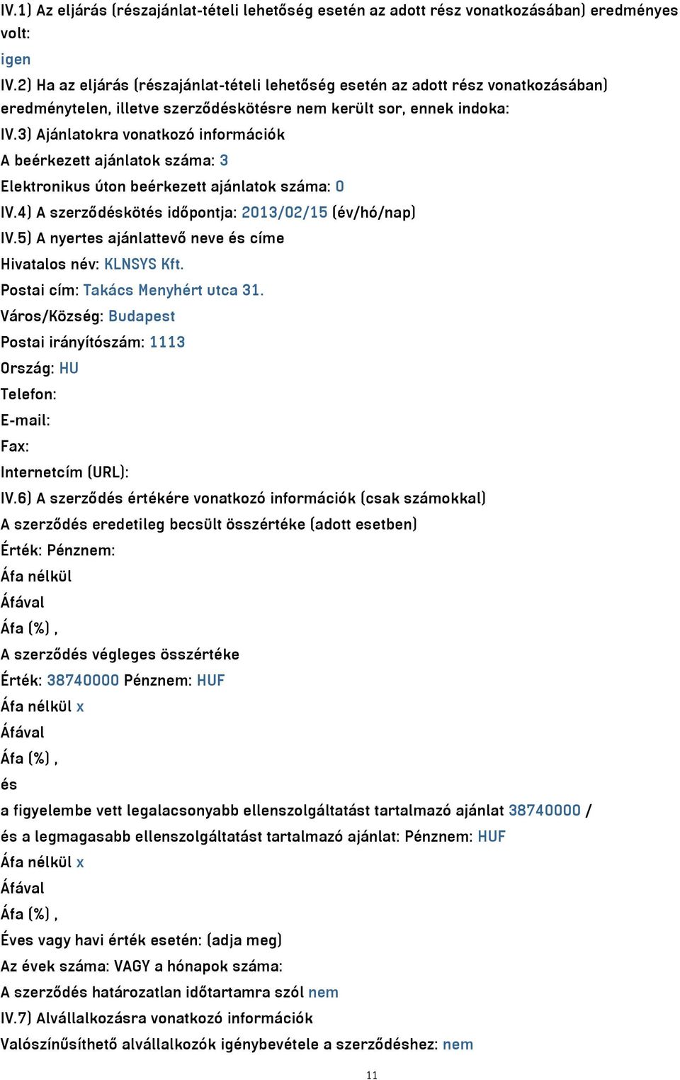 3) Ajánlatokra vonatkozó információk A beérkezett ajánlatok száma: 3 Elektronikus úton beérkezett ajánlatok száma: 0 IV.4) A szerződéskötés időpontja: 2013/02/15 (év/hó/nap) IV.