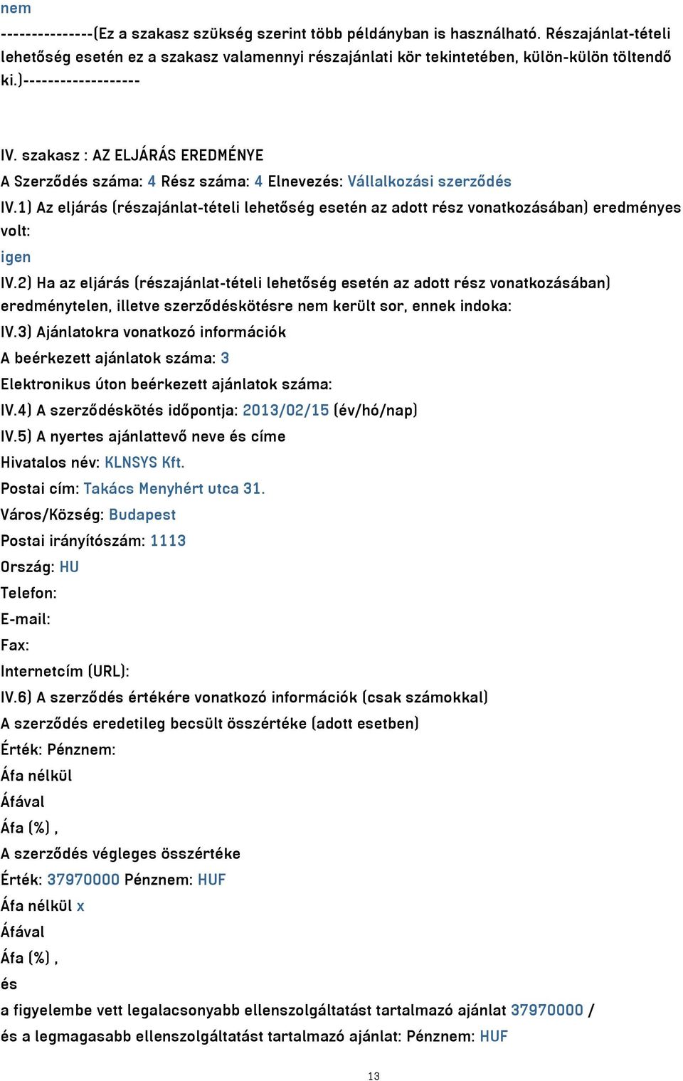 1) Az eljárás (részajánlat-tételi lehetőség esetén az adott rész vonatkozásában) eredményes volt: igen IV.