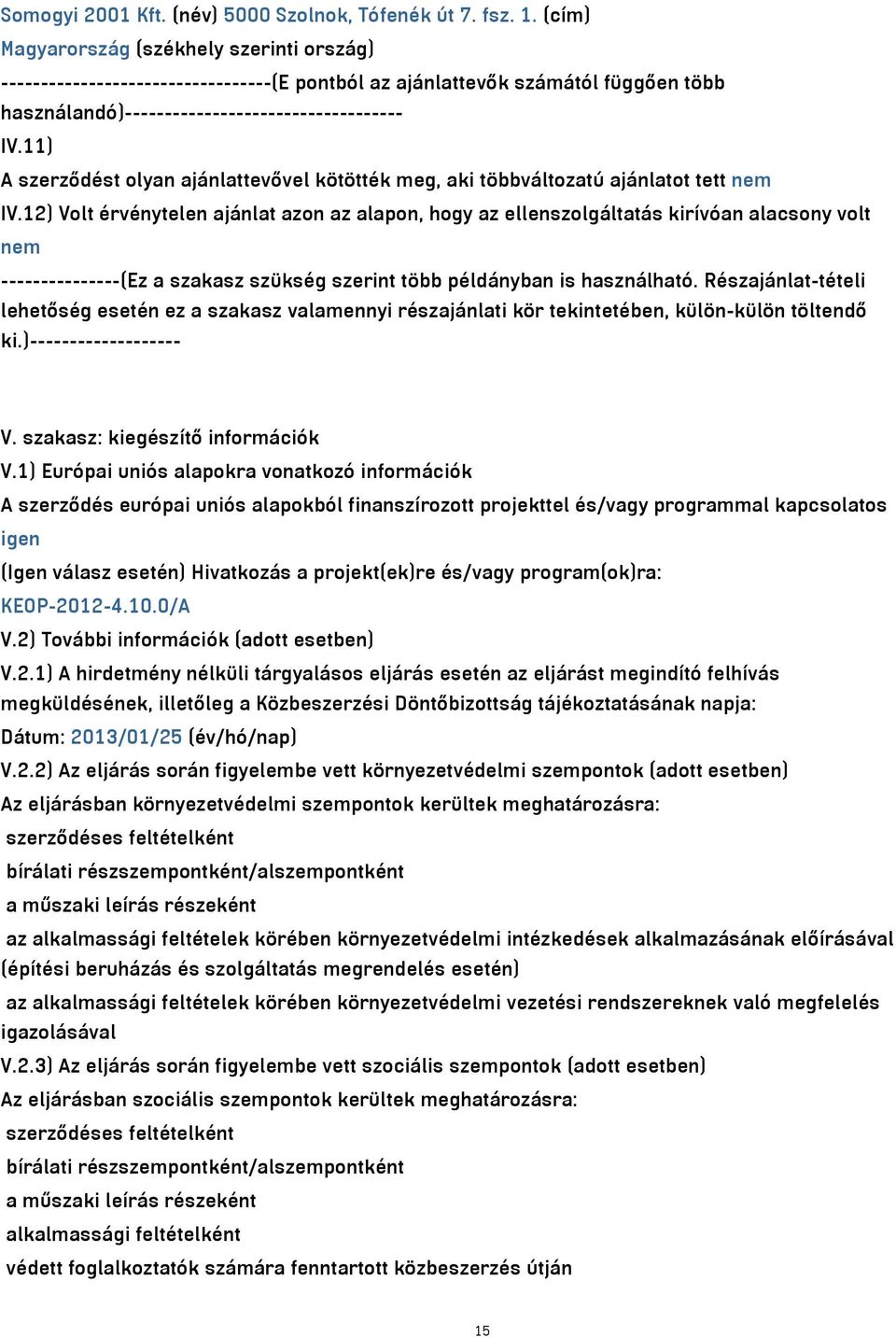 12) Volt érvénytelen ajánlat azon az alapon, hogy az ellenszolgáltatás kirívóan alacsony volt nem ---------------(Ez a szakasz szükség szerint több példányban is használható.