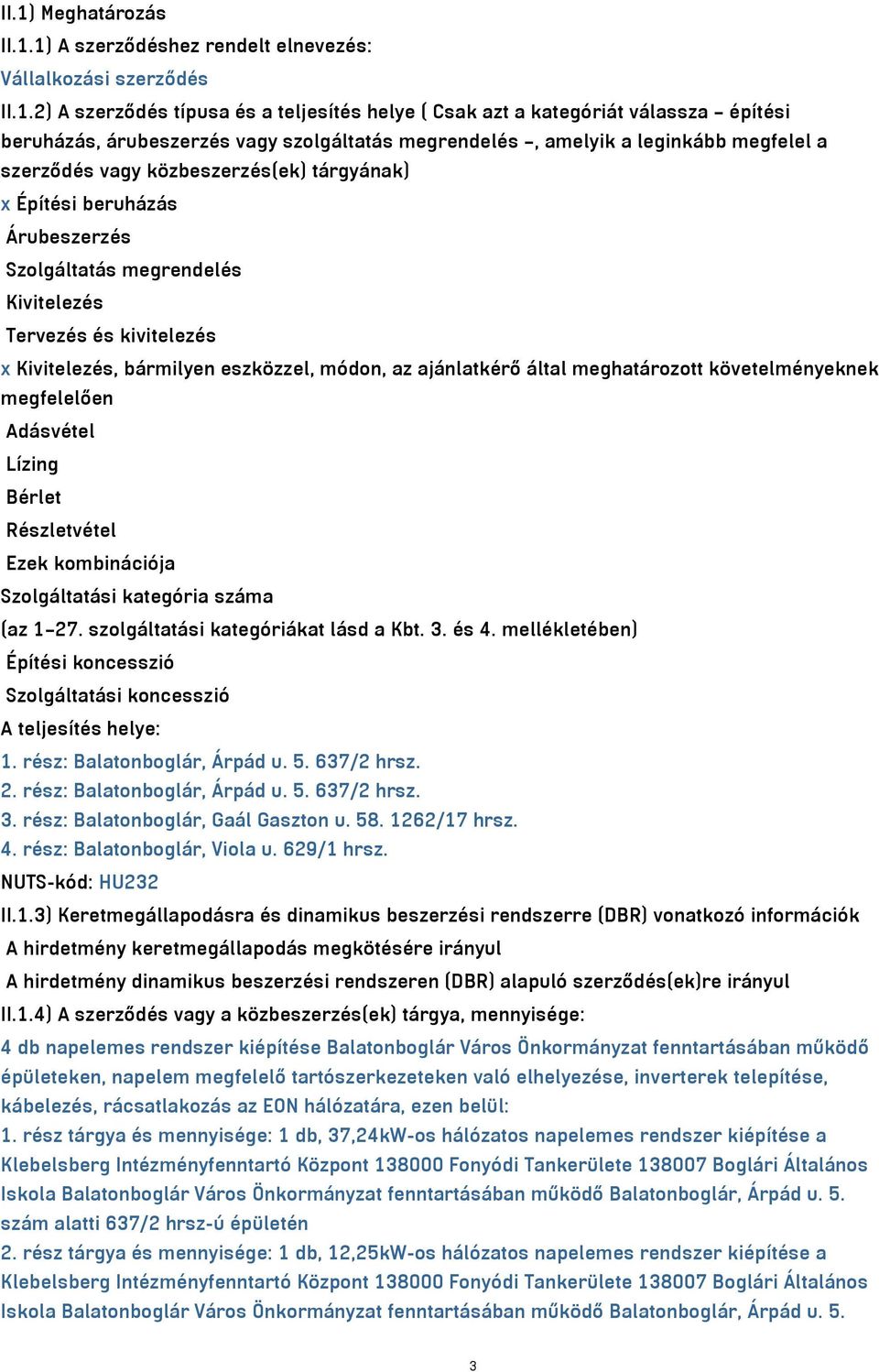 x Kivitelezés, bármilyen eszközzel, módon, az ajánlatkérő által meghatározott követelményeknek megfelelően Adásvétel Lízing Bérlet Részletvétel Ezek kombinációja Szolgáltatási kategória száma (az 1