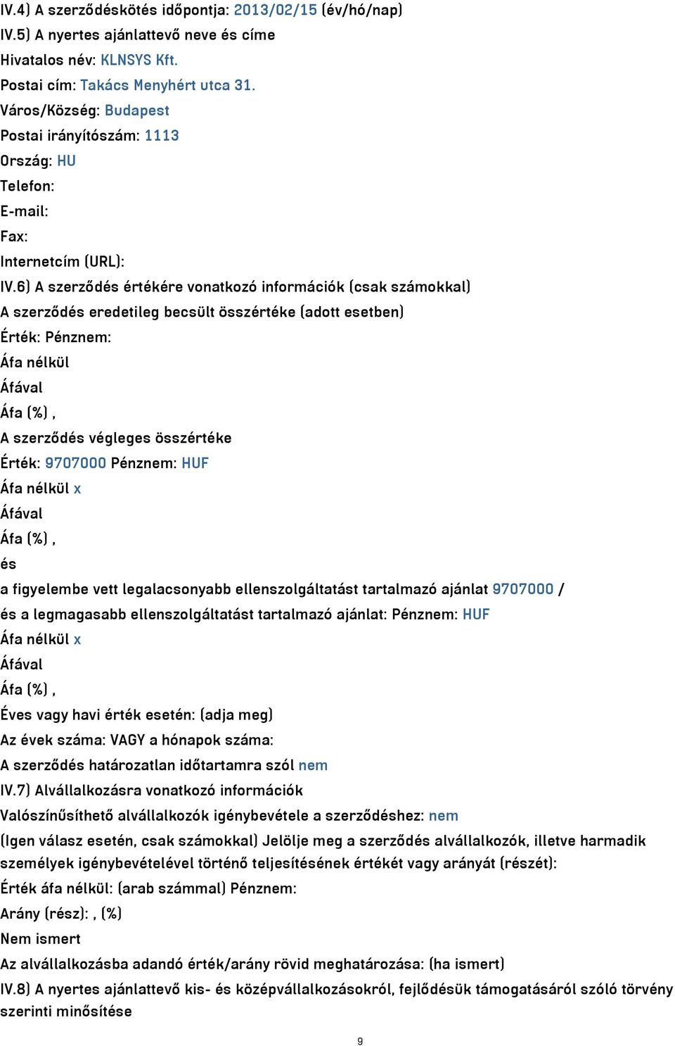 6) A szerződés értékére vonatkozó információk (csak számokkal) A szerződés eredetileg becsült összértéke (adott esetben) Érték: Pénznem: Áfa nélkül A szerződés végleges összértéke Érték: 9707000