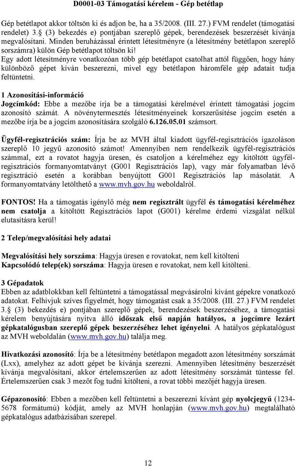 Minden beruházással érintett létesítményre (a létesítmény betétlapon szereplő sorszámra) külön Gép betétlapot töltsön ki!