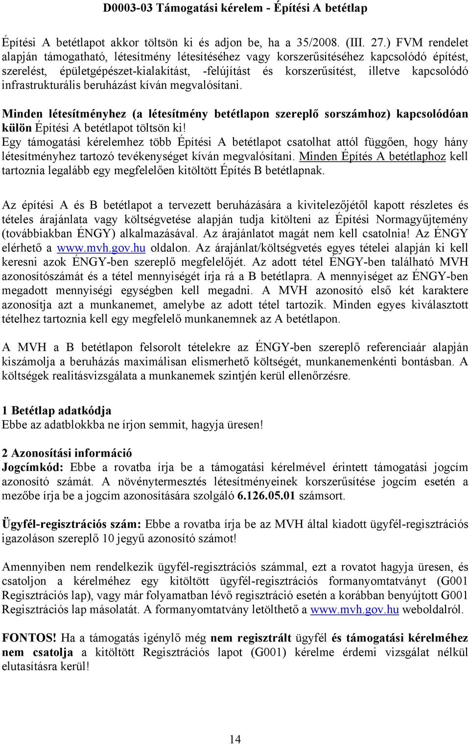 infrastrukturális beruházást kíván megvalósítani. Minden létesítményhez (a létesítmény betétlapon szereplő sorszámhoz) kapcsolódóan külön Építési A betétlapot töltsön ki!