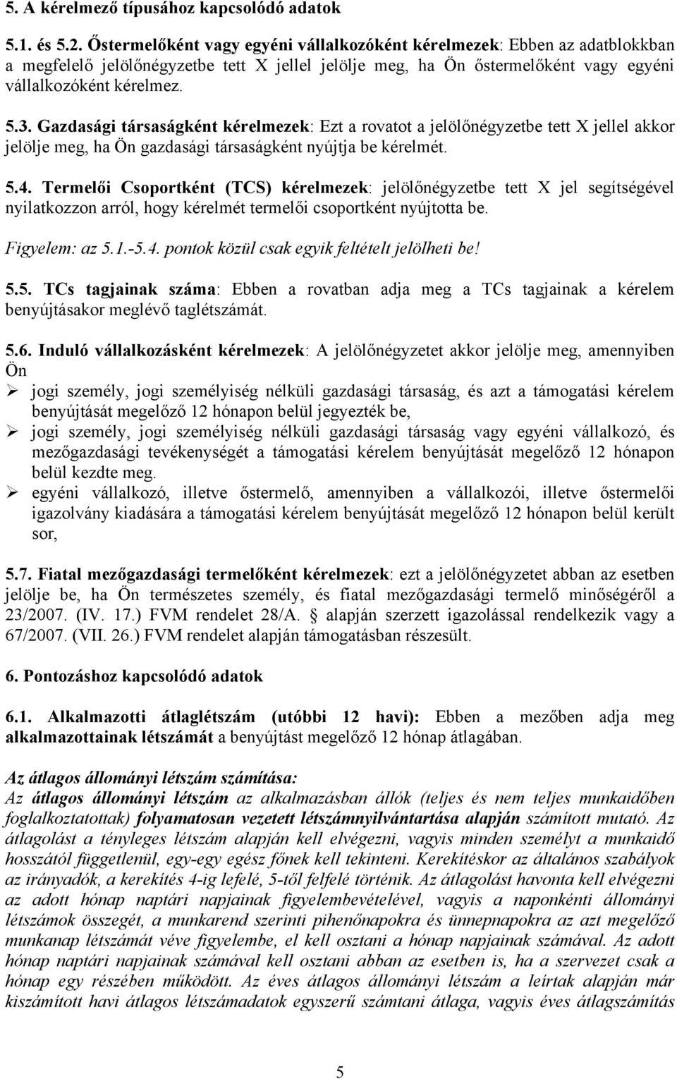 Gazdasági társaságként kérelmezek: Ezt a rovatot a jelölőnégyzetbe tett X jellel akkor jelölje meg, ha Ön gazdasági társaságként nyújtja be kérelmét. 5.4.