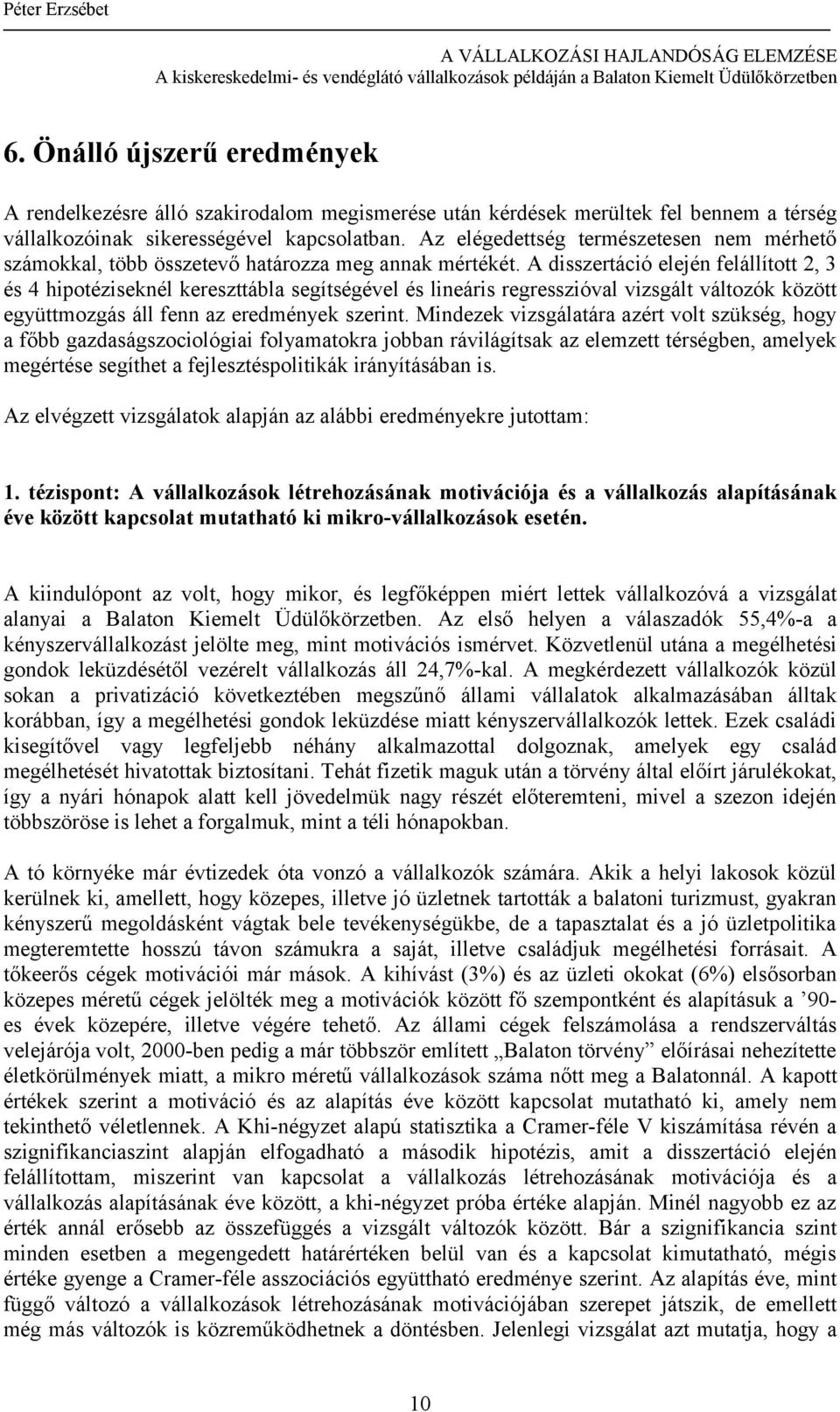 A disszertáció elején felállított 2, 3 és 4 hipotéziseknél kereszttábla segítségével és lineáris regresszióval vizsgált változók között együttmozgás áll fenn az eredmények szerint.