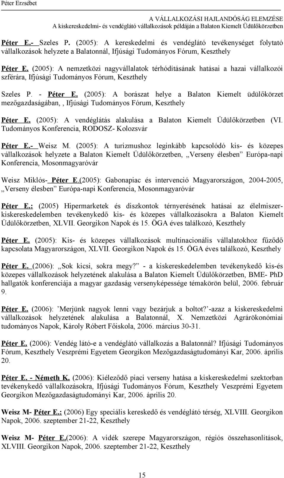 (2005): A borászat helye a Balaton Kiemelt üdülőkörzet mezőgazdaságában,, Ifjúsági Tudományos Fórum, Keszthely Péter E. (2005): A vendéglátás alakulása a Balaton Kiemelt Üdülőkörzetben (VI.