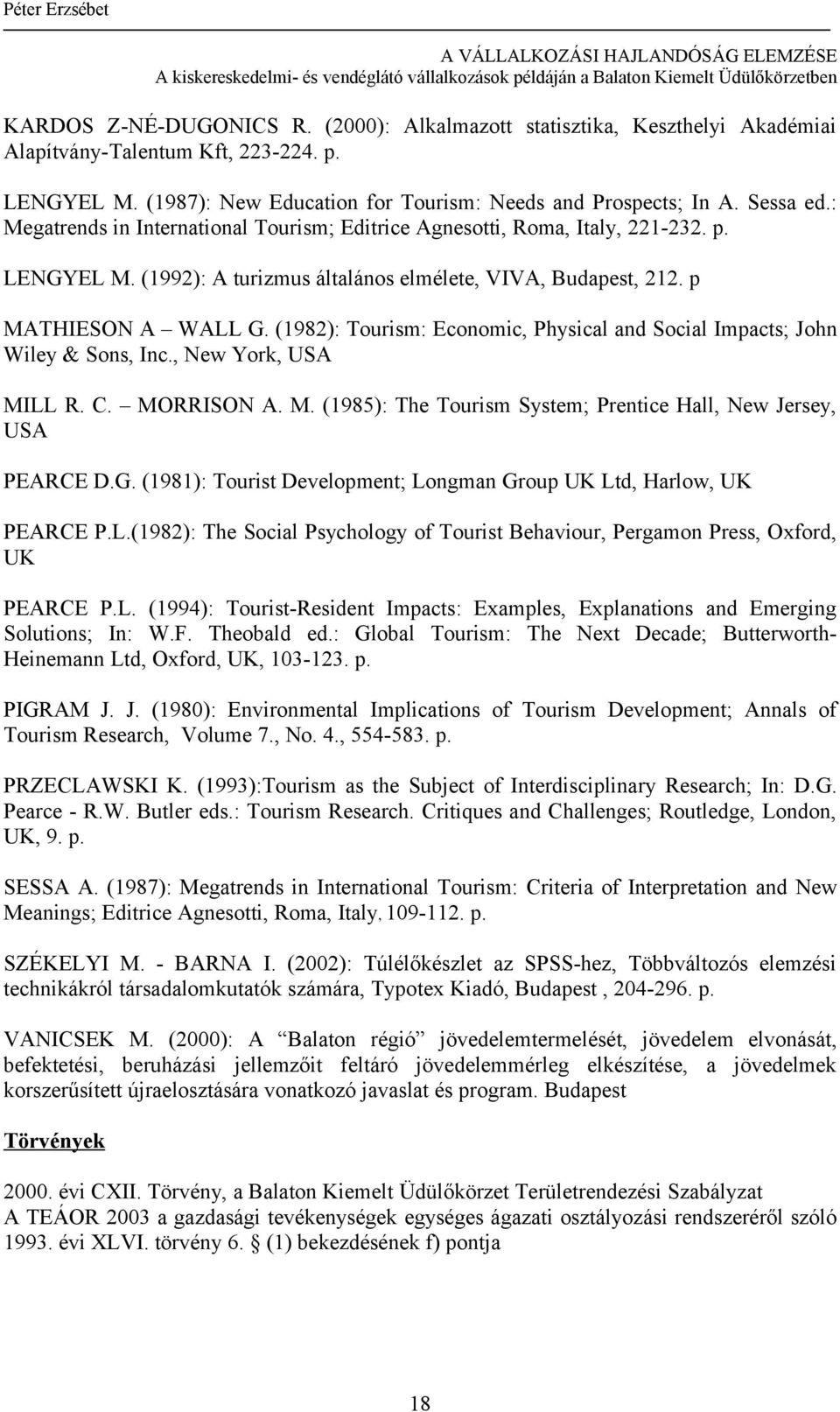 (1982): Tourism: Economic, Physical and Social Impacts; John Wiley & Sons, Inc., New York, USA MILL R. C. MORRISON A. M. (1985): The Tourism System; Prentice Hall, New Jersey, USA PEARCE D.G.