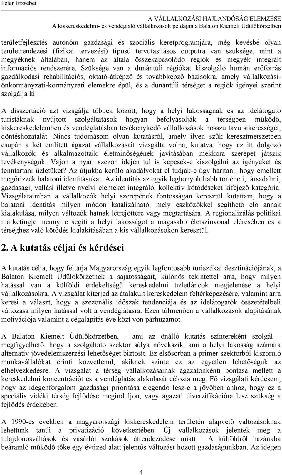 Szüksége van a dunántúli régiókat kiszolgáló humán erőforrás gazdálkodási rehabilitációs, oktató-átképző és továbbképző bázisokra, amely vállalkozásiönkormányzati-kormányzati elemekre épül, és a