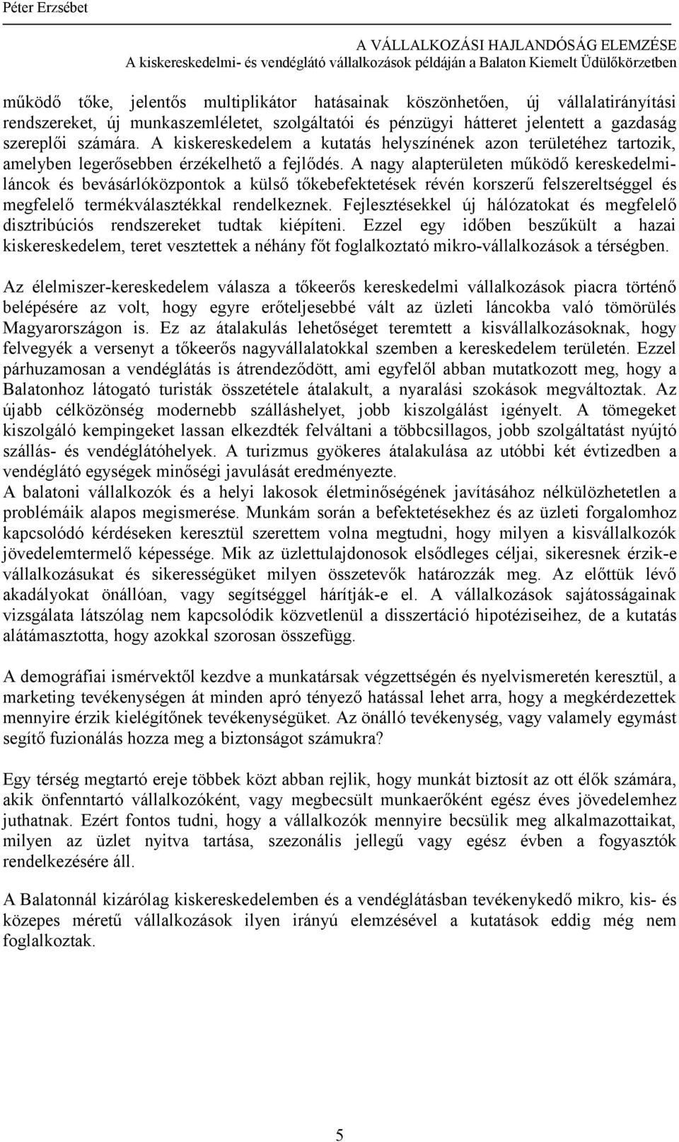 A nagy alapterületen működő kereskedelmiláncok és bevásárlóközpontok a külső tőkebefektetések révén korszerű felszereltséggel és megfelelő termékválasztékkal rendelkeznek.