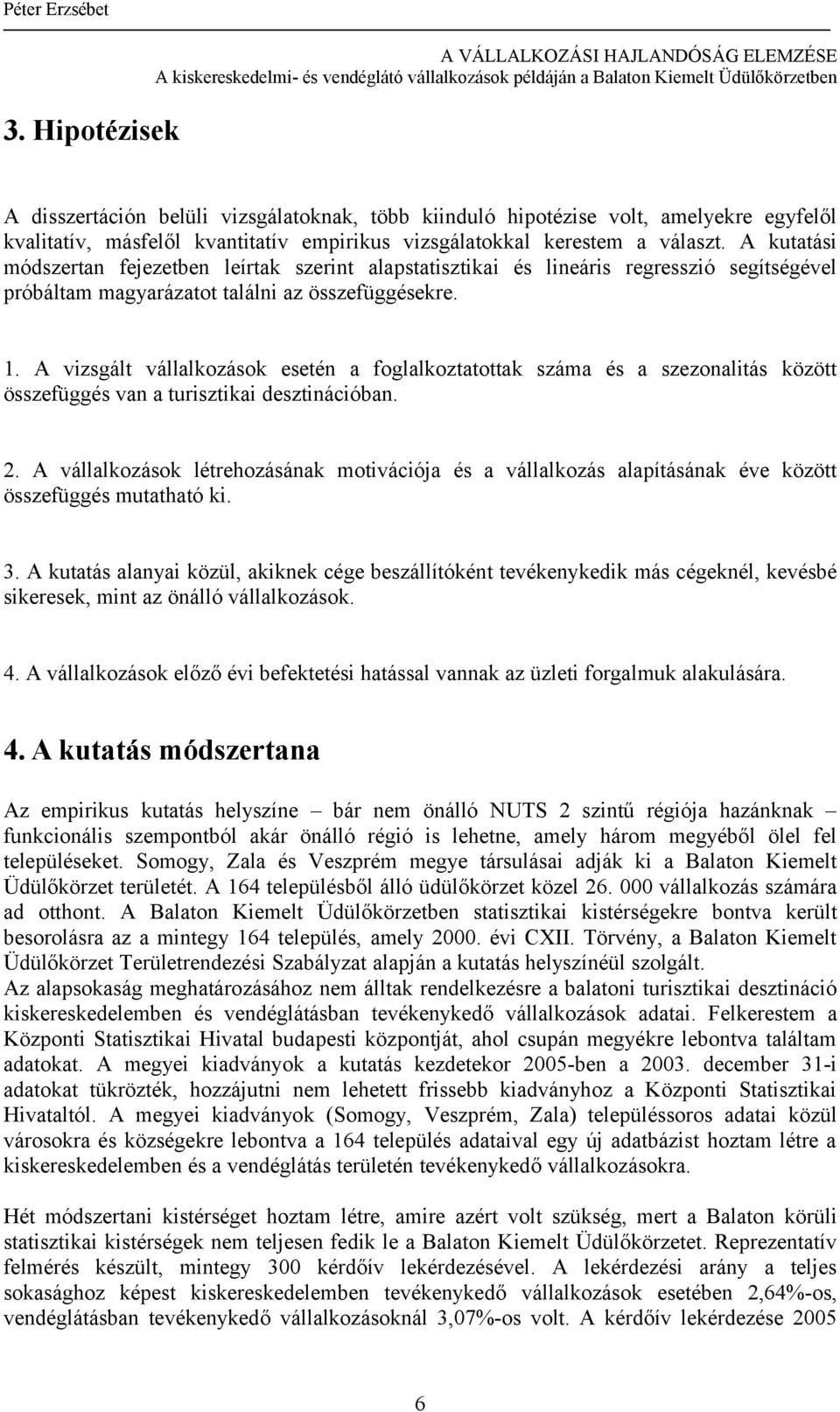 A vizsgált vállalkozások esetén a foglalkoztatottak száma és a szezonalitás között összefüggés van a turisztikai desztinációban. 2.