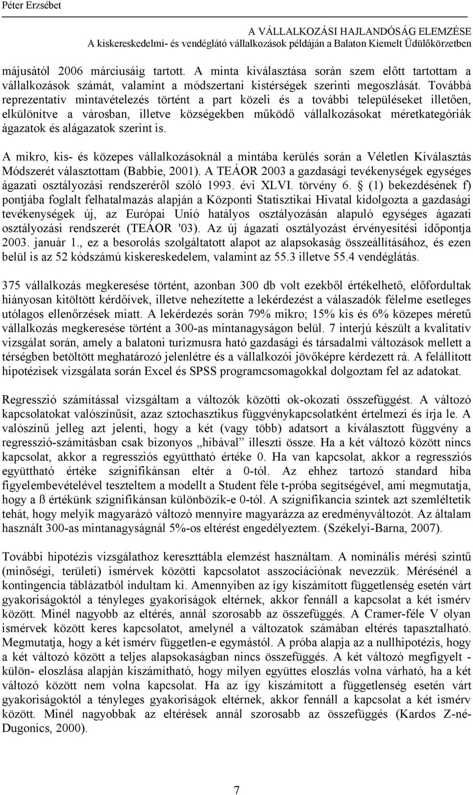 alágazatok szerint is. A mikro, kis- és közepes vállalkozásoknál a mintába kerülés során a Véletlen Kiválasztás Módszerét választottam (Babbie, 2001).