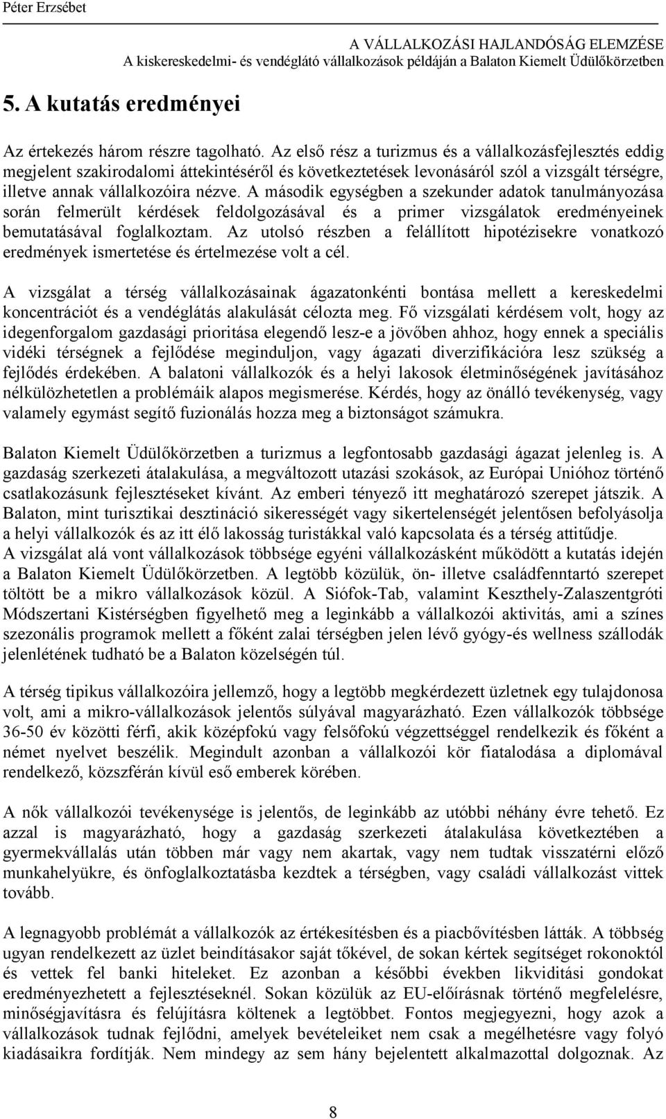 A második egységben a szekunder adatok tanulmányozása során felmerült kérdések feldolgozásával és a primer vizsgálatok eredményeinek bemutatásával foglalkoztam.