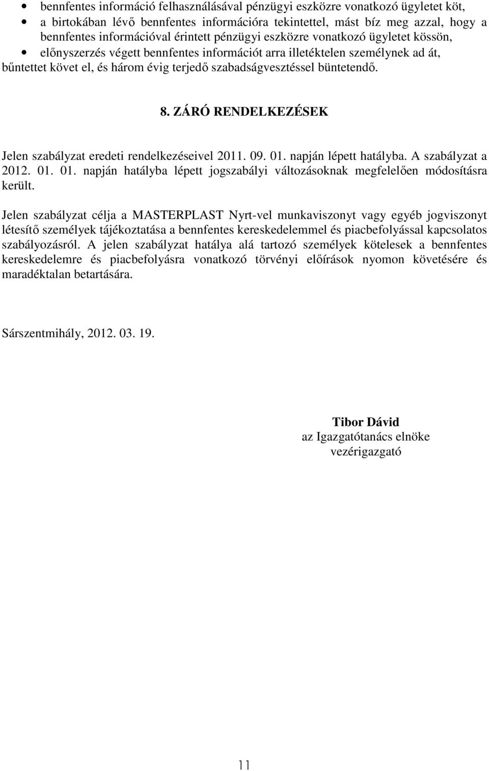 ZÁRÓ RENDELKEZÉSEK Jelen szabályzat eredeti rendelkezéseivel 2011. 09. 01. napján lépett hatályba. A szabályzat a 2012. 01. 01. napján hatályba lépett jogszabályi változásoknak megfelelően módosításra került.