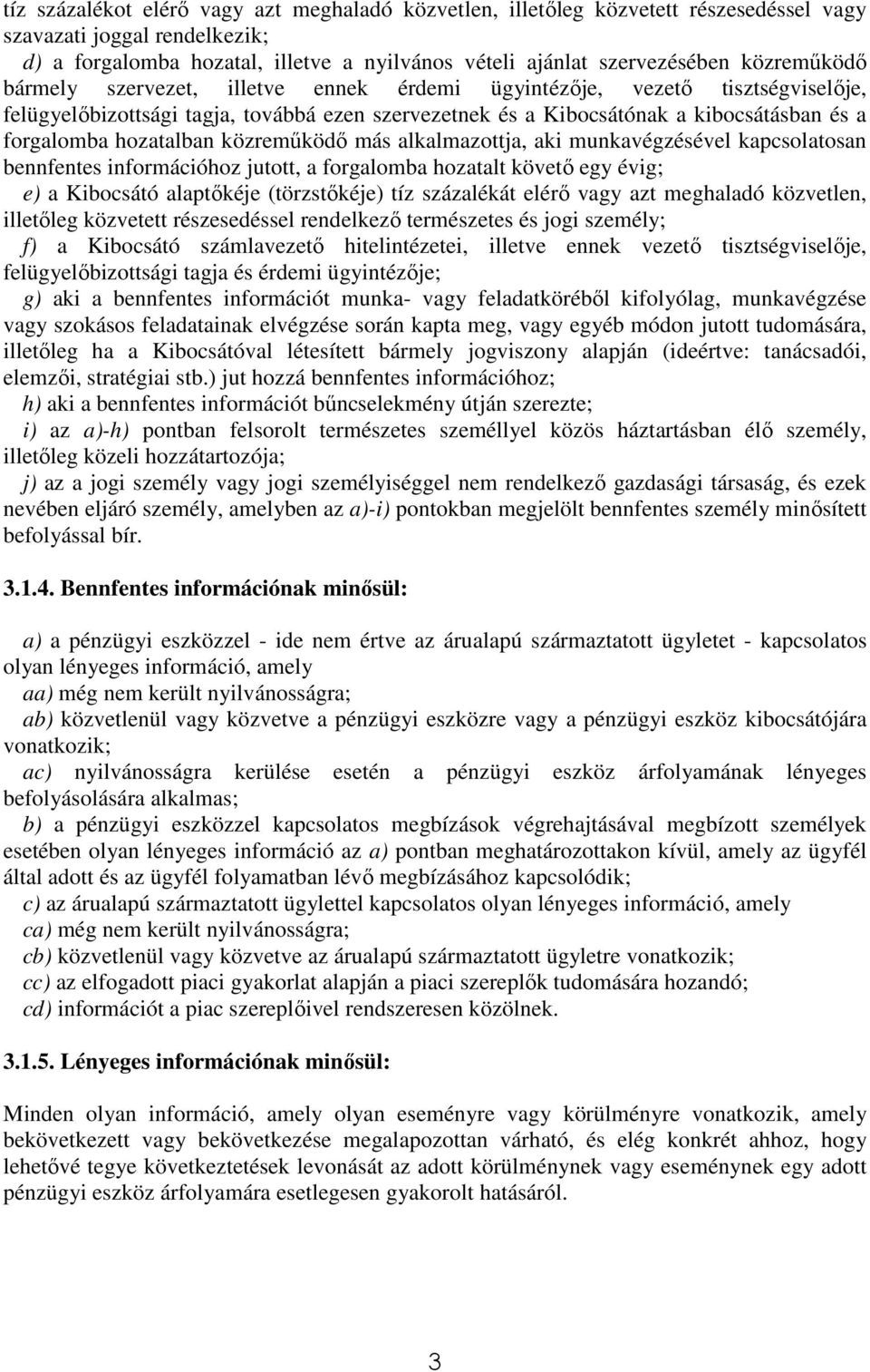 hozatalban közreműködő más alkalmazottja, aki munkavégzésével kapcsolatosan bennfentes információhoz jutott, a forgalomba hozatalt követő egy évig; e) a Kibocsátó alaptőkéje (törzstőkéje) tíz