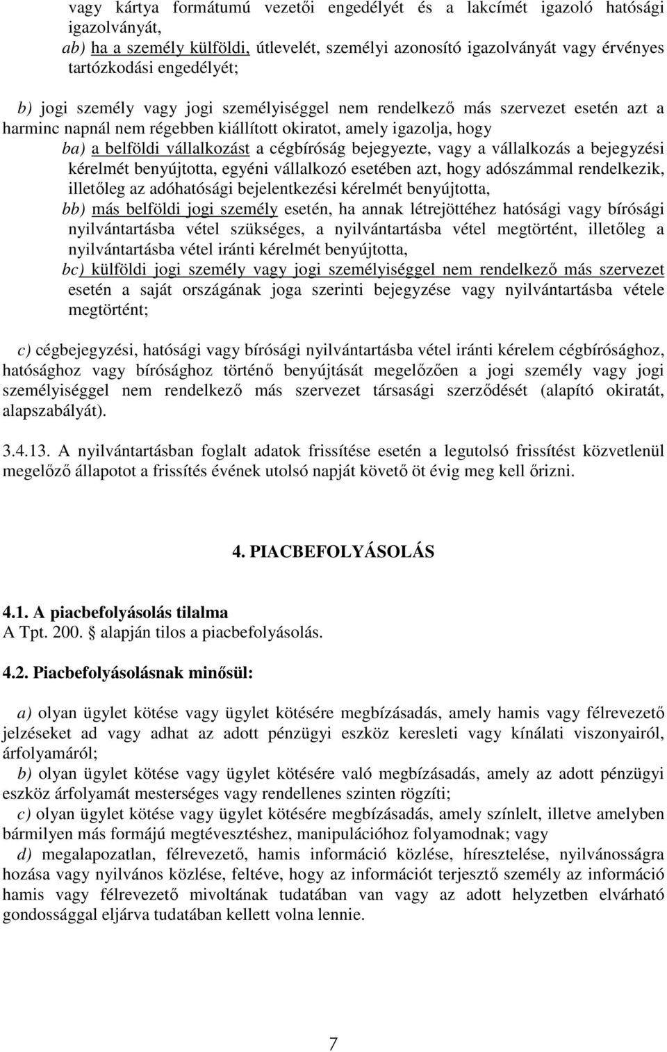 bejegyezte, vagy a vállalkozás a bejegyzési kérelmét benyújtotta, egyéni vállalkozó esetében azt, hogy adószámmal rendelkezik, illetőleg az adóhatósági bejelentkezési kérelmét benyújtotta, bb) más