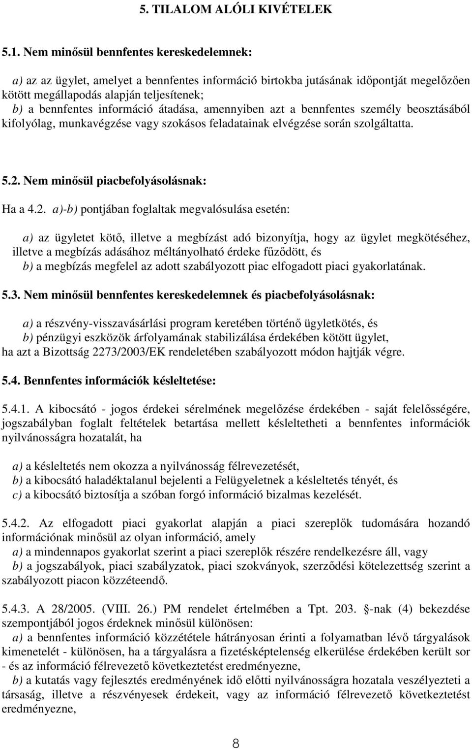 átadása, amennyiben azt a bennfentes személy beosztásából kifolyólag, munkavégzése vagy szokásos feladatainak elvégzése során szolgáltatta. 5.2.