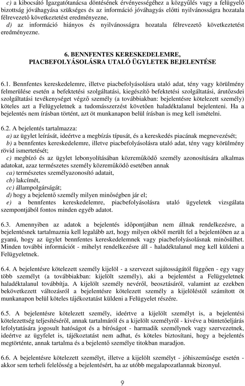 1. Bennfentes kereskedelemre, illetve piacbefolyásolásra utaló adat, tény vagy körülmény felmerülése esetén a befektetési szolgáltatási, kiegészítő befektetési szolgáltatási, árutőzsdei szolgáltatási