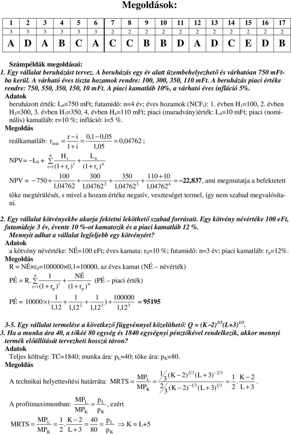 A piaci kamatláb 10%, a várható éves infláció 5%. Adatok beruházott érték: L 0 750 mft; futamidő: n4 év; éves hozamok (NCF t ): 1. évben H 1 100,. évben H 00,. évben H 50, 4.