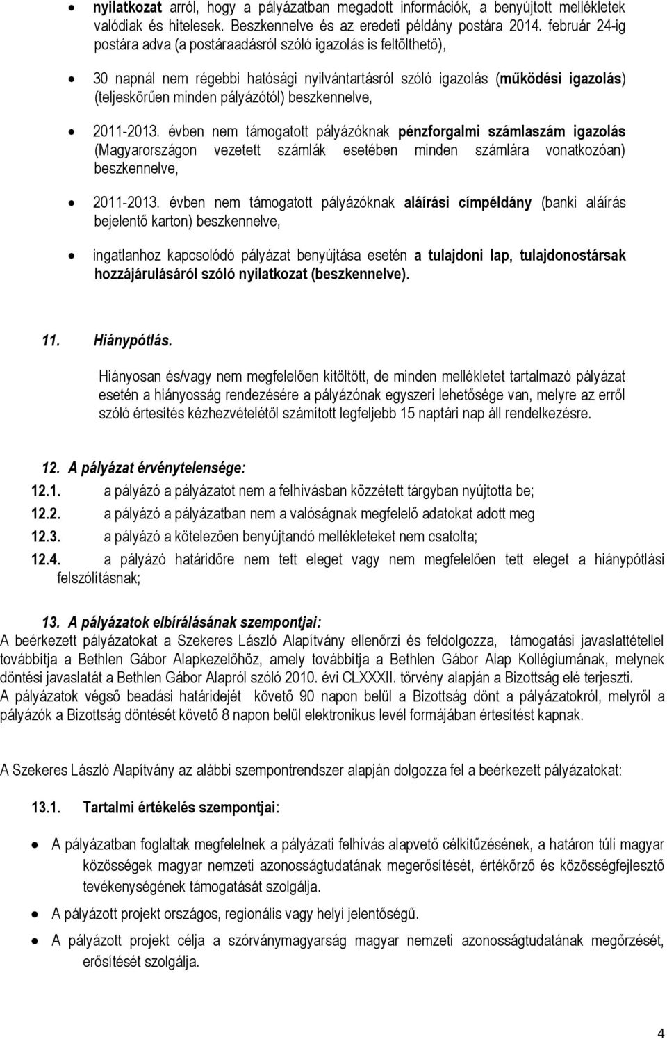 beszkennelve, 2011-2013. évben nem támogatott pályázóknak pénzforgalmi számlaszám igazolás (Magyarországon vezetett számlák esetében minden számlára vonatkozóan) beszkennelve, 2011-2013.