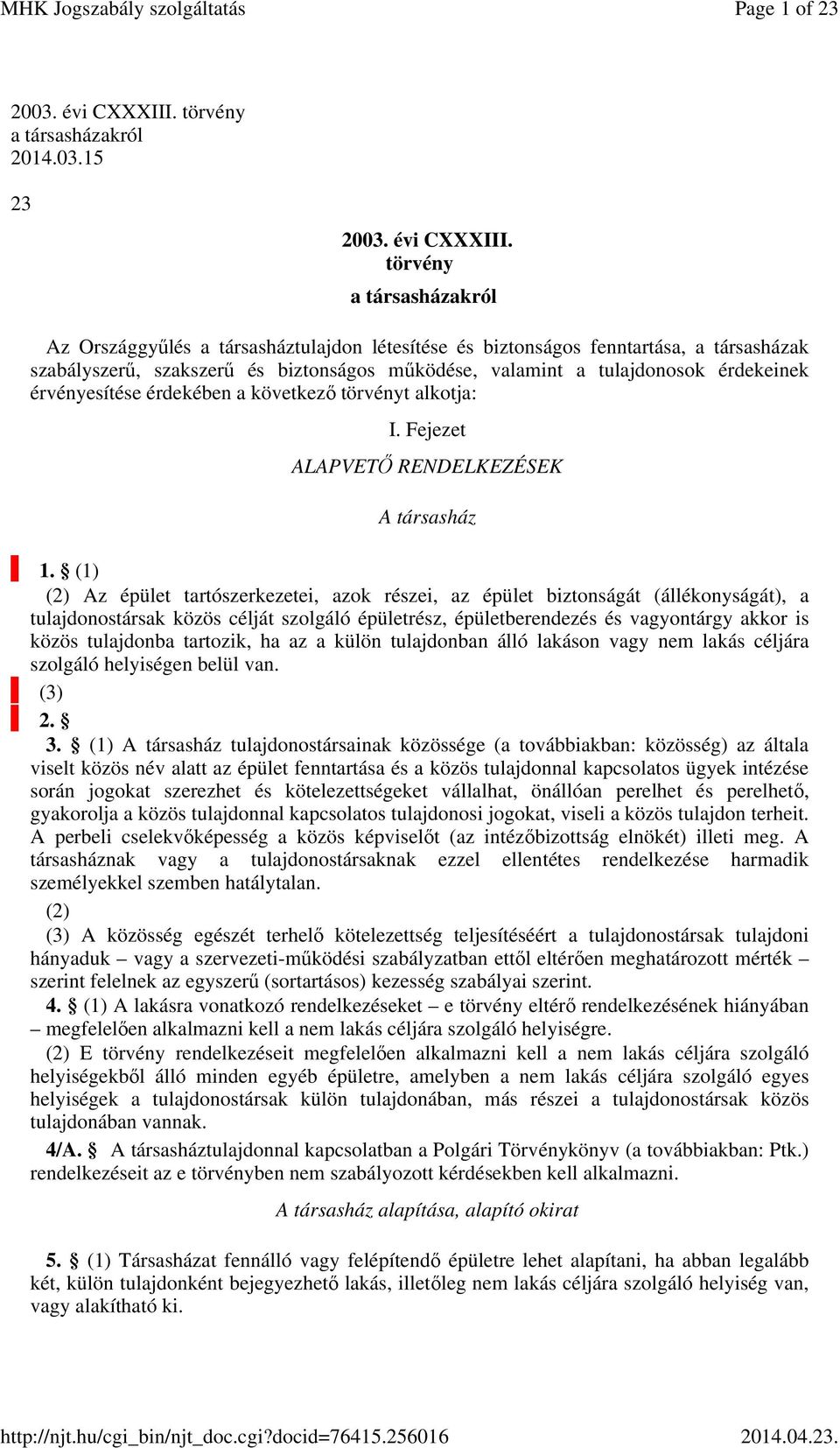 törvény a társasházakról Az Országgyűlés a társasháztulajdon létesítése és biztonságos fenntartása, a társasházak szabályszerű, szakszerű és biztonságos működése, valamint a tulajdonosok érdekeinek