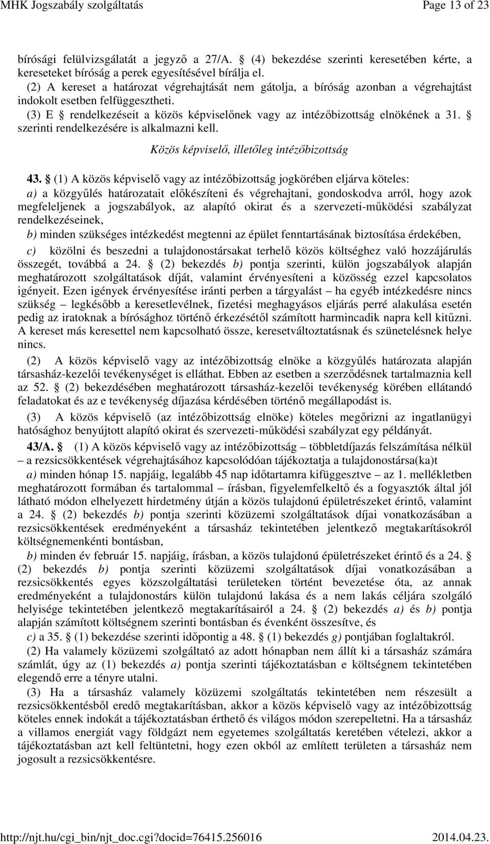 (3) E rendelkezéseit a közös képviselőnek vagy az intézőbizottság elnökének a 31. szerinti rendelkezésére is alkalmazni kell. Közös képviselő, illetőleg intézőbizottság 43.