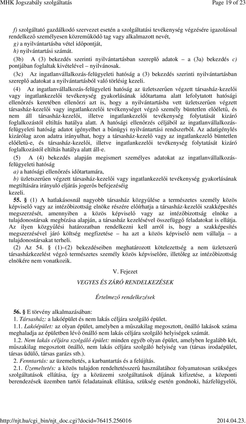 (3c) Az ingatlanvállalkozás-felügyeleti hatóság a (3) bekezdés szerinti nyilvántartásban szereplő adatokat a nyilvántartásból való törlésig kezeli.