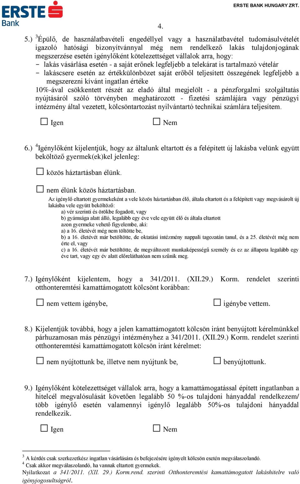 legfeljebb a megszerezni kívánt ingatlan értéke 10%-ával csökkentett részét az eladó által megjelölt - a pénzforgalmi szolgáltatás nyújtásáról szóló törvényben meghatározott - fizetési számlájára